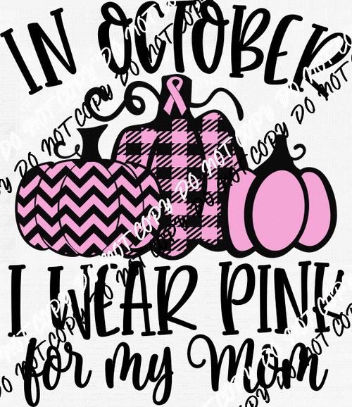 In October I Wear Pink for my Mom DTF Transfer - We Print U Press DTF Transfers