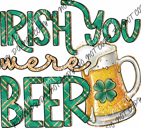 Irish You Were Beer Dtf Transfer Rtp Transfers