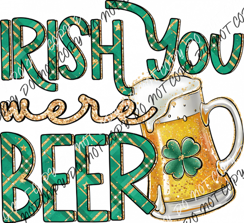 Irish You Were Beer Dtf Transfer Rtp Transfers