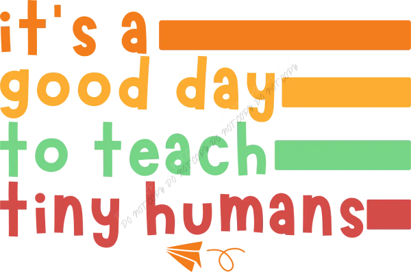 Colorful ready to press dtf transfer with orange, yellow, green and red text reading 'it's a good day to teach tiny humans'