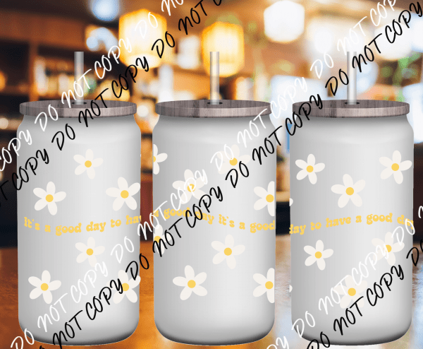 Its a Good Day UV Transfer for 16 oz Glass Can - We Print U Press DTF Transfers