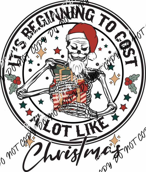 It’s Beginning to Cost a Lot Like Christmas Skeleton - We Print U Press DTF Transfers