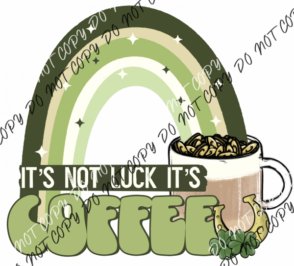 Its Not Luck Coffee Dtf Transfer