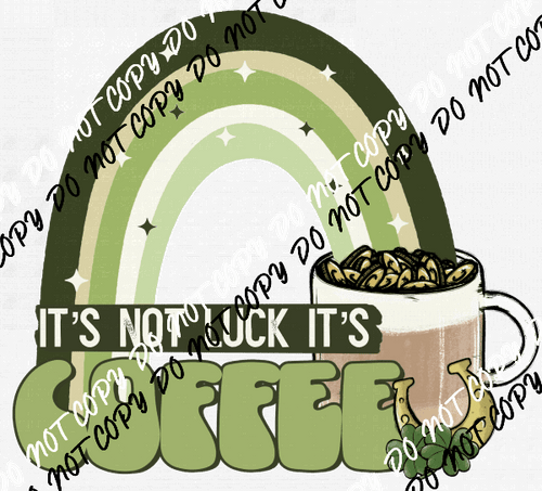 It’s Not Luck It’s Coffee DTF Transfer - We Print U Press DTF Transfers