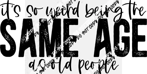 It's So Weird Being the Same Age as Old People DTF Transfer - We Print U Press DTF Transfers