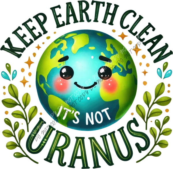Keep Earth Clean It’s Not Uranus DTF Transfer RTP DTF Transfers