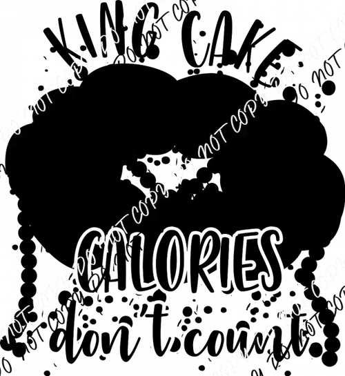 King Cake Calories Don't Count - We Print U Press DTF Transfers