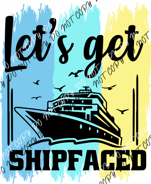 Lets Get Ship Faced Water Color Dtf Transfer