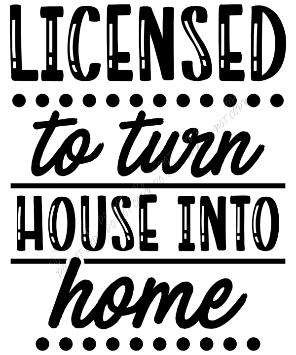 Black bold text reading licensed to turn house into home ready to press dtf transfer with decorative dots