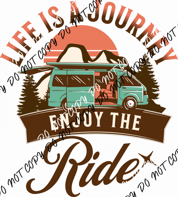 Life Is a Journey Enjoy the Ride DTF Transfer - We Print U Press DTF Transfers