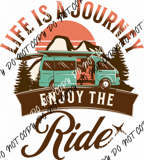 Life Is a Journey Enjoy the Ride DTF Transfer - We Print U Press DTF Transfers