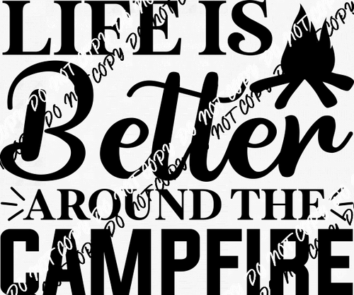 Life is Better Around the Campfire DTF Transfer - We Print U Press DTF Transfers