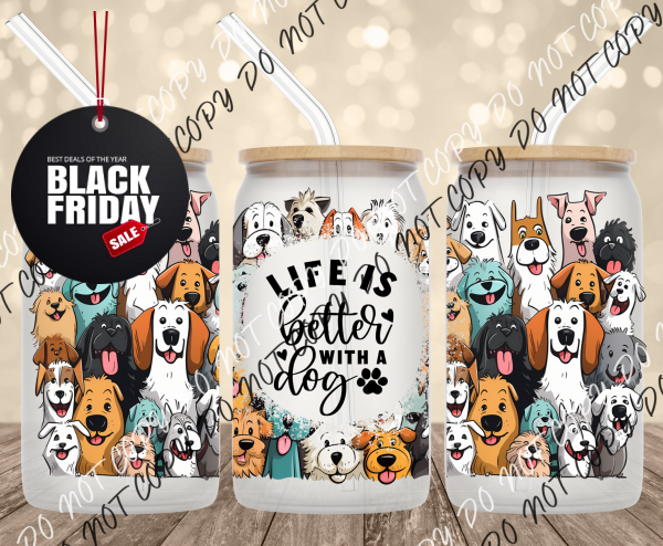 life is better with dogs UV Transfer for 16 oz Glass Can Tumblers