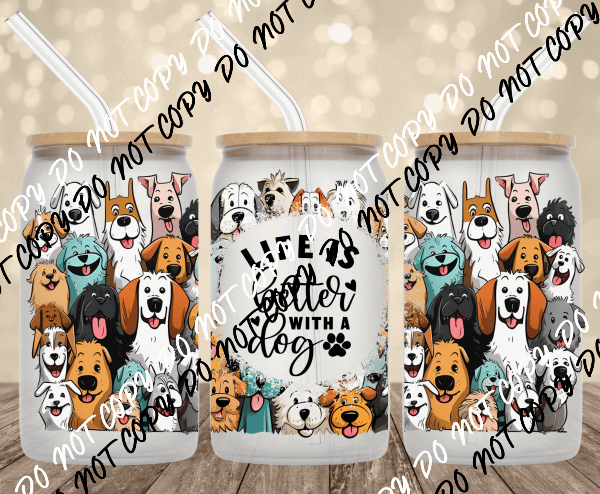 life is better with dogs UV Transfer for 16 oz Glass Can - We Print U Press DTF Transfers