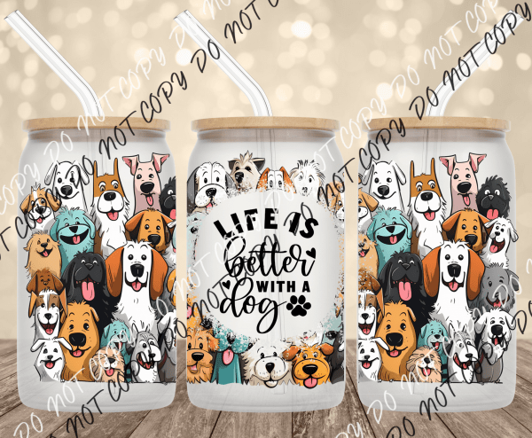 life is better with dogs UV Transfer for 16 oz Glass Can Tumblers