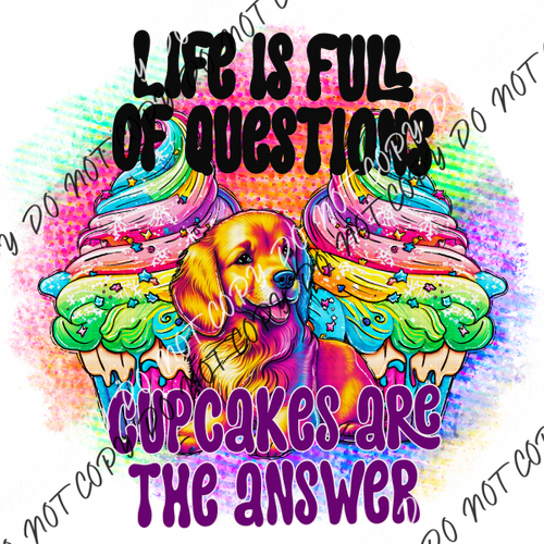 Life Is Full Of Questions Cupcakes Are The Answer Dtf Transfer