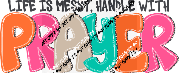 Life is Messy Handle with Prayer DTF Transfer - We Print U Press DTF Transfers
