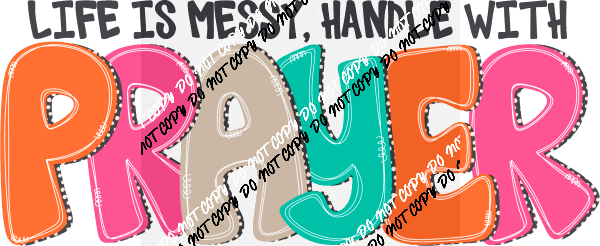 Life is Messy Handle with Prayer DTF Transfer - We Print U Press DTF Transfers