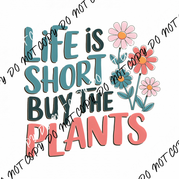 Life Is Short Buy the Plants DTF Transfer - We Print U Press DTF Transfers