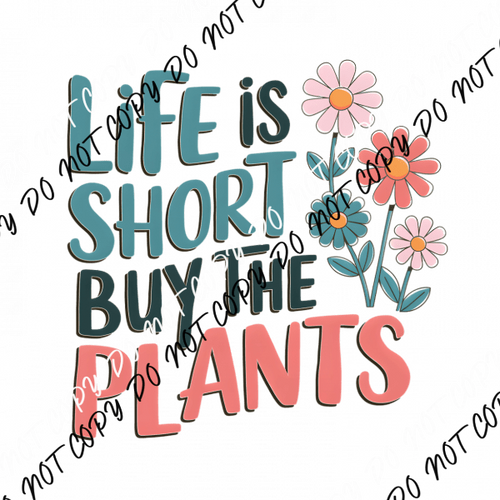 Life Is Short Buy the Plants DTF Transfer - We Print U Press DTF Transfers