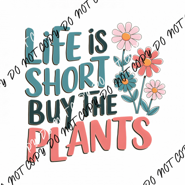 Life Is Short Buy the Plants DTF Transfer - We Print U Press DTF Transfers