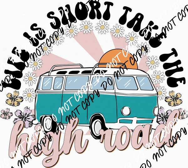 Life is Short Take the High Road Van DTF Transfer - We Print U Press DTF Transfers