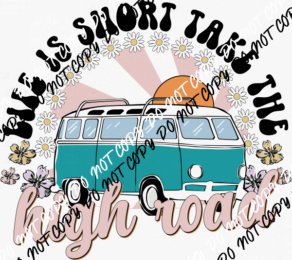 Life is Short Take the High Road Van DTF Transfer - We Print U Press DTF Transfers