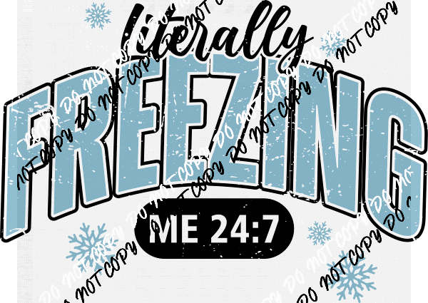 Literally Freezing Me 24:7 DTF Transfer - We Print U Press DTF Transfers