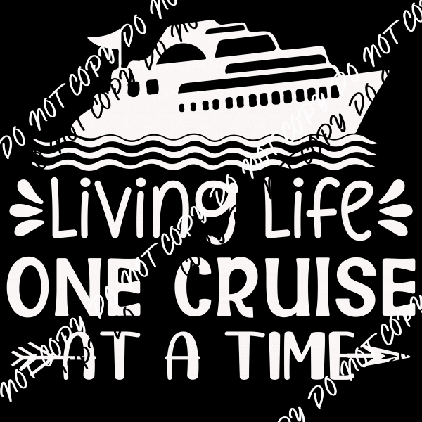 Living Life One Cruise at a Time DTF Transfer (Choose White or Black Print) - We Print U Press DTF Transfers