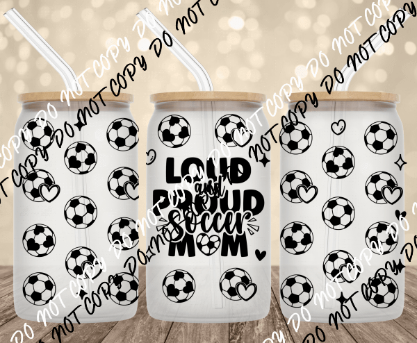 Loud and Proud Soccer Mom UV Transfer for 16 oz Glass Can - We Print U Press DTF Transfers