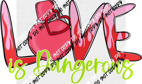 Love Is Dangerous DTF Transfer - We Print U Press DTF Transfers