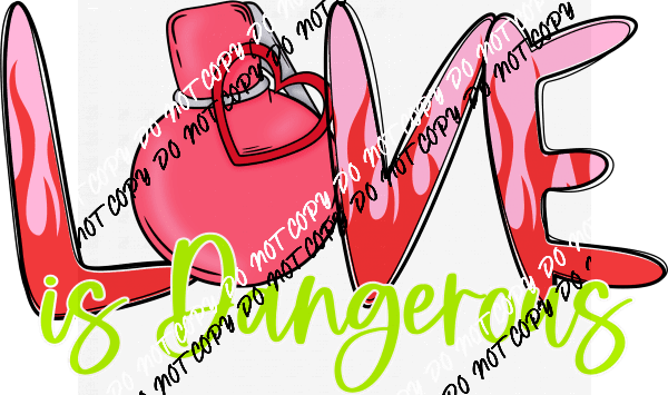 Love Is Dangerous DTF Transfer - We Print U Press DTF Transfers