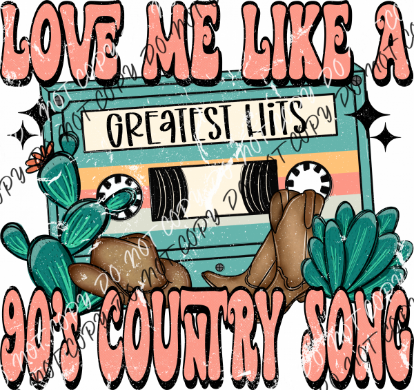 Copy Of Love Me Like 90S Country Song Dtf Transfer