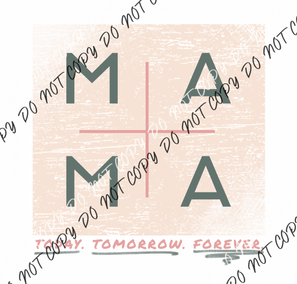 Mama Today Tomorrow Forever - We Print U Press DTF Transfers