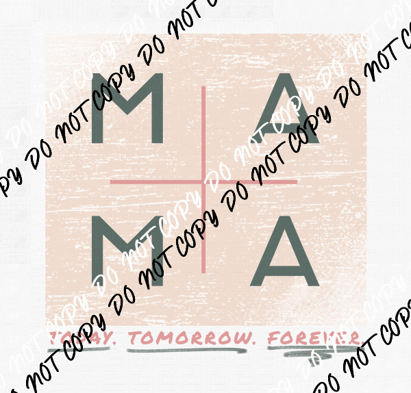 Mama Today Tomorrow Forever - We Print U Press DTF Transfers