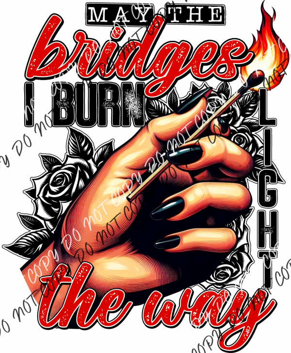 May The Bridges I Burn Light Way Dtf Transfer