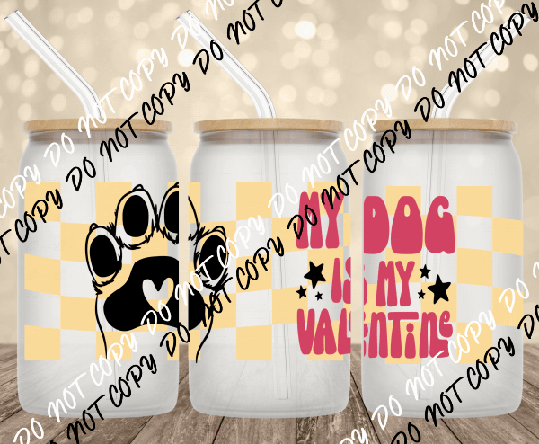 My Dog is my Valentine UV Transfer for 16 oz Glass Can - We Print U Press DTF Transfers