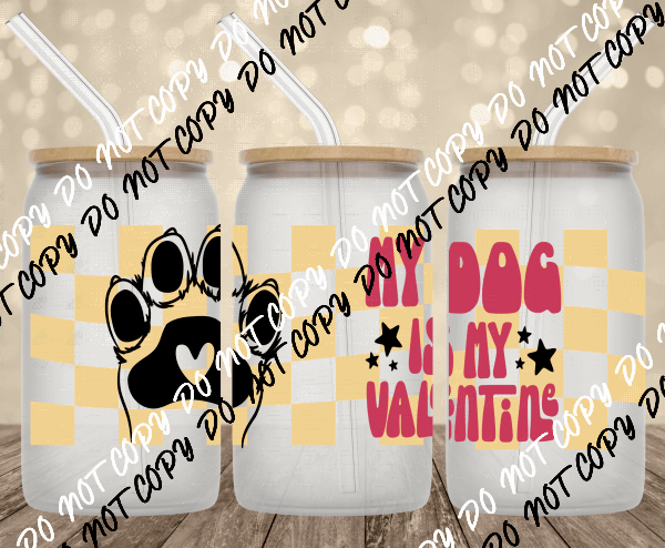 My Dog is my Valentine UV Transfer for 16 oz Glass Can - We Print U Press DTF Transfers