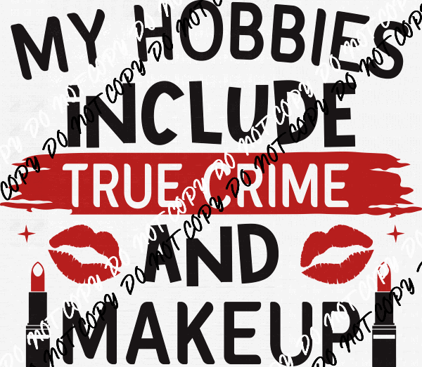 My Hobbies Include True Crime and Makeup DTF Transfer - We Print U Press DTF Transfers