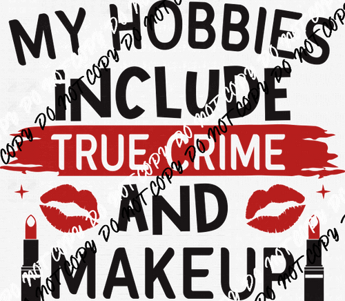 My Hobbies Include True Crime and Makeup DTF Transfer - We Print U Press DTF Transfers