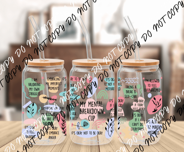 My Mental Breakdown Cup UV Transfer for 16 oz Glass Can - We Print U Press DTF Transfers