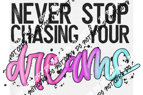 Never Stop Chasing Your Dreams DTF Transfer - We Print U Press DTF Transfers