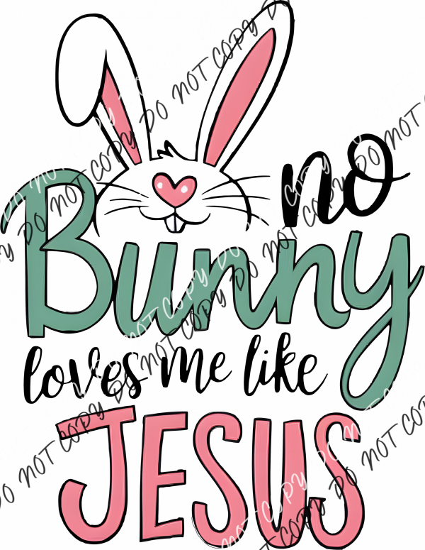 No Bunny Loves Me Like Jesus Bunny Ears DTF Transfer RTP DTF Transfers