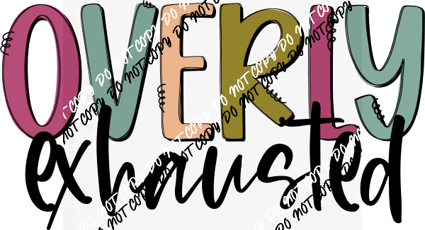 Overly Exhausted DTF Transfer - We Print U Press DTF Transfers