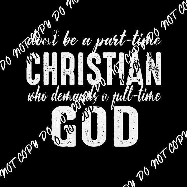 Part Time Christian Full Time God White or Black Print DTF Transfer - We Print U Press DTF Transfers