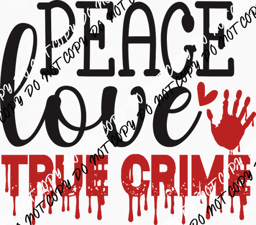 Peace Love True Crime DTF Transfer - We Print U Press DTF Transfers