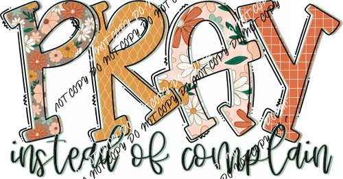Pray Instead of Complain DTF Transfer - We Print U Press DTF Transfers