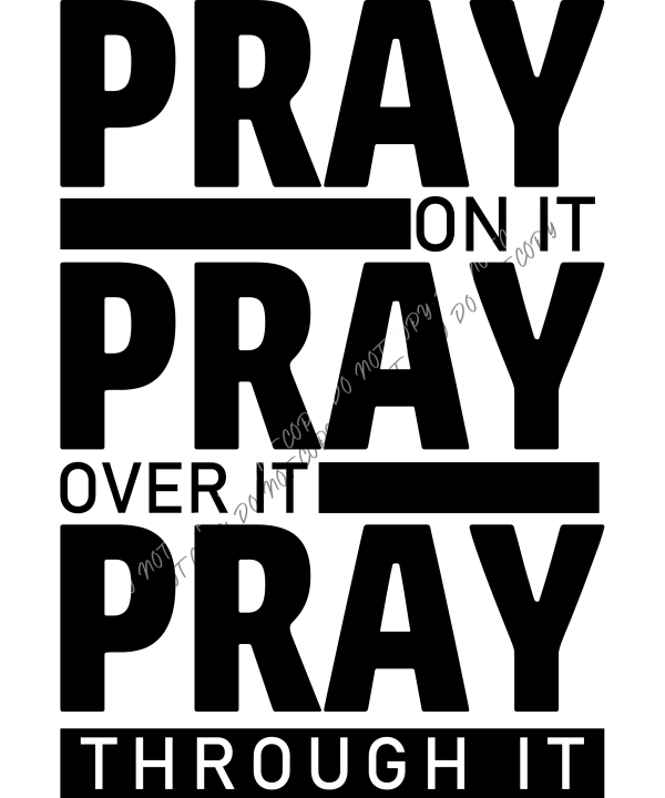 Pray On It Pray Over It Pray Through It Black Font RTP DTF Transfers