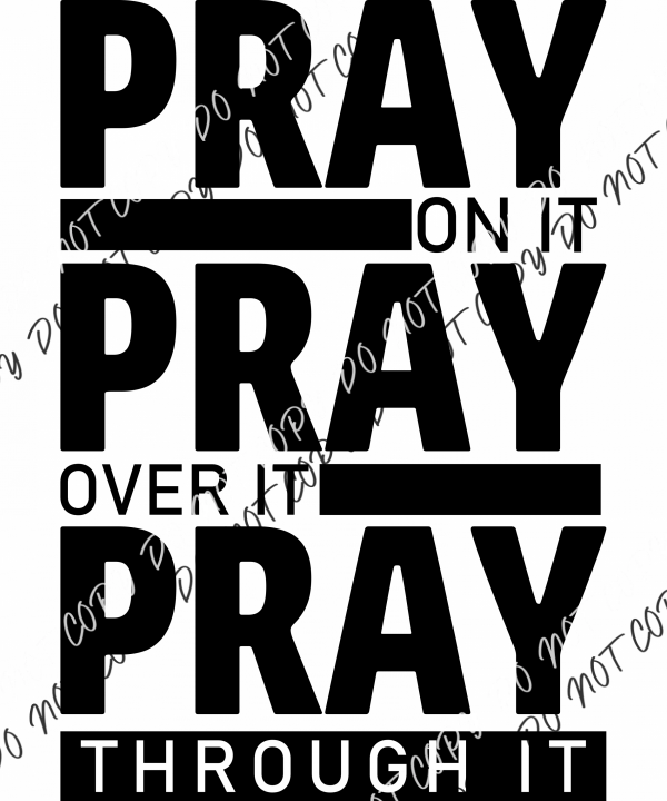 Pray On It Pray Over It Pray Through It Black Font RTP DTF Transfers