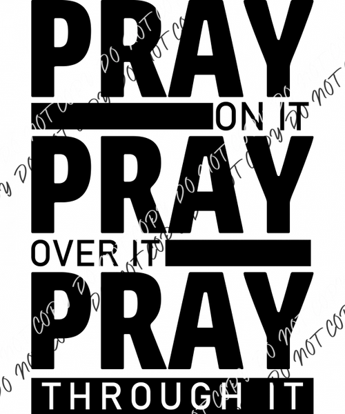 Pray On It Pray Over It Pray Through It Black Font RTP DTF Transfers